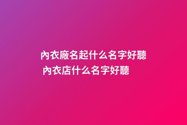 內衣廠名起什么名字好聽 內衣店什么名字好聽-第1張-公司起名-玄機派